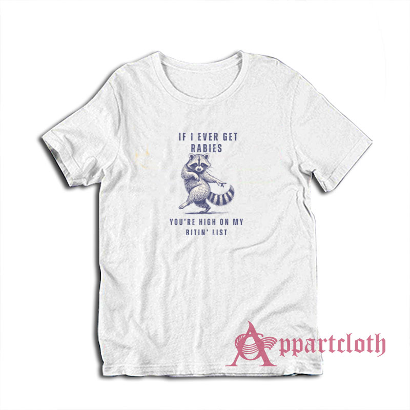 Raccoon If I Ever Get Rabies You're High On My Bitin List T-Shirt