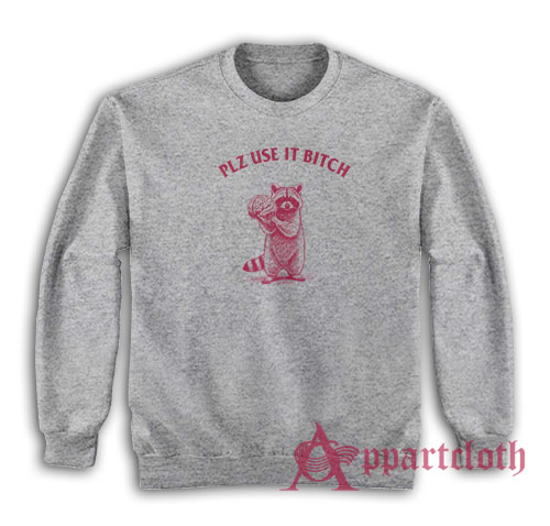 Raccoon Plz Use It Bitch Sweatshirt