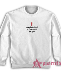 Stay In School Or This Could Be You Sweatshirt