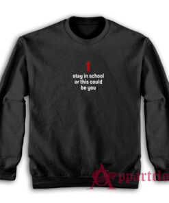 Stay In School Or This Could Be You Sweatshirt
