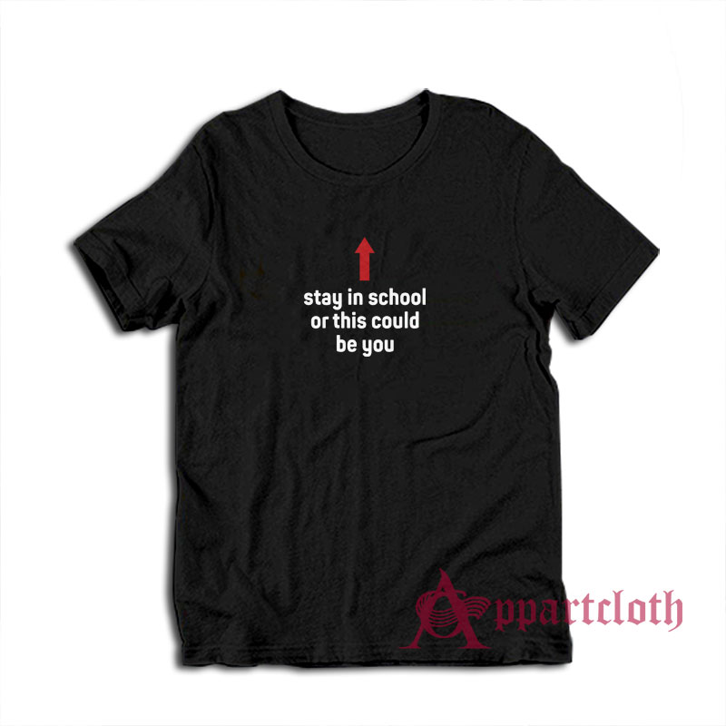 Stay In School Or This Could Be You T-Shirt