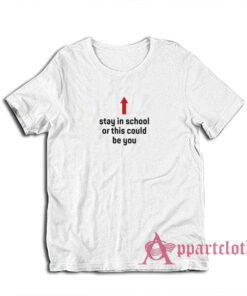 Stay In School Or This Could Be You T-Shirt