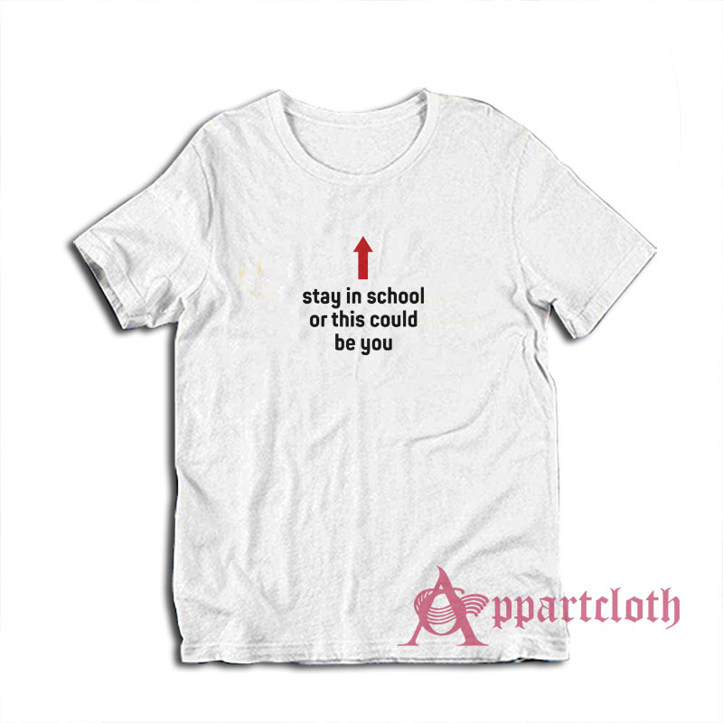 Stay In School Or This Could Be You T-Shirt