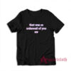 That Was So Unkawaii Of You Ew T-Shirt