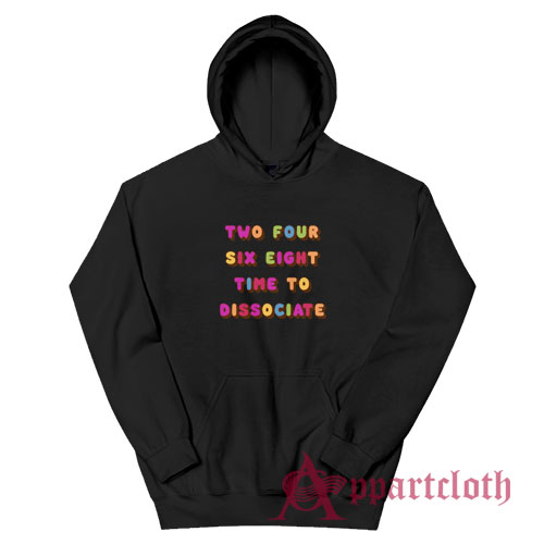Two Four Six Eight Time To Dissociate Hoodie