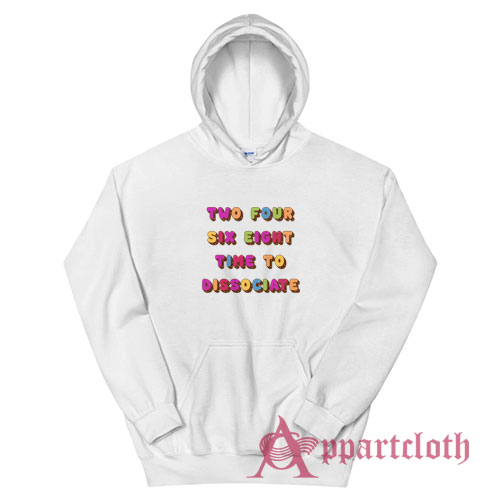 Two Four Six Eight Time To Dissociate Hoodie