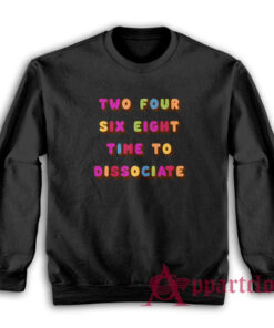 Two Four Six Eight Time To Dissociate Sweatshirt