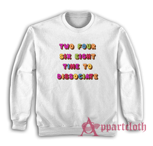 Two Four Six Eight Time To Dissociate Sweatshirt