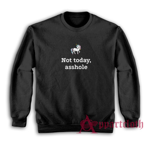 Unicorn Not Today Asshole Sweatshirt