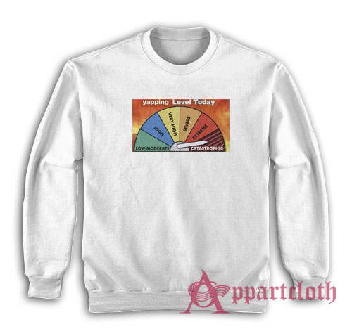 Yapping Level Today Catastrophic Sweatshirt