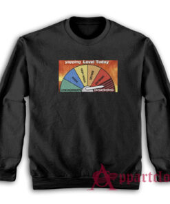 Yapping Level Today Catastrophic Sweatshirt