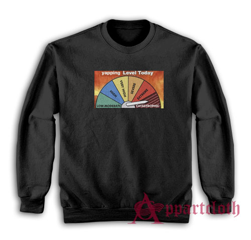 Yapping Level Today Catastrophic Sweatshirt