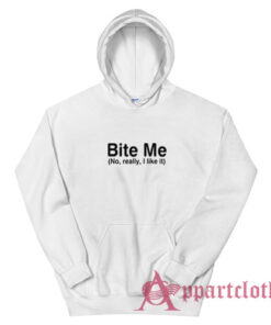 Bite Me No Really I like It Funny Hoodie
