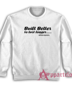 Built Better to Last Longer Speed Queen Sweatshirt