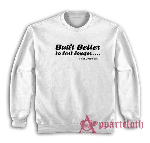 Built Better to Last Longer Speed Queen Sweatshirt
