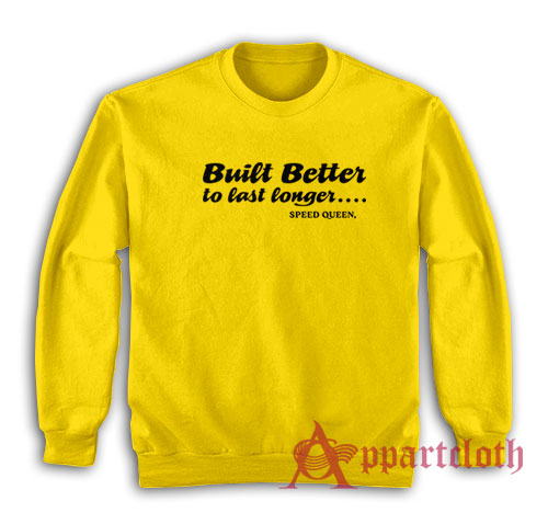 Built Better to Last Longer Speed Queen Sweatshirt