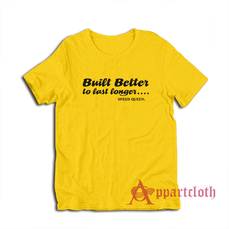 Built Better to Last Longer Speed Queen T-Shirt