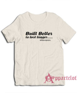 Built Better to Last Longer Speed Queen T-Shirt
