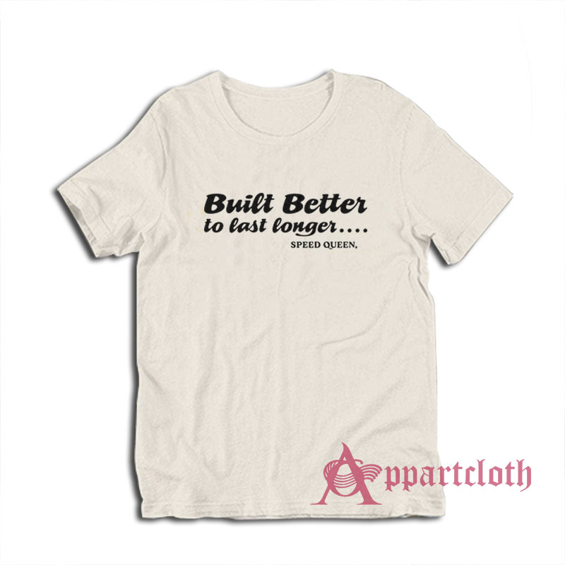 Built Better to Last Longer Speed Queen T-Shirt