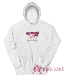 Clap For That Hoe She Wants Some Attention Hoodie