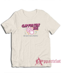 Clap For That Hoe She Wants Some Attention T-Shirt