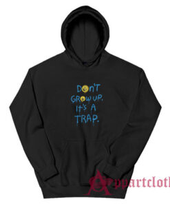 Don't Grow Up It's A Trap Hoodie