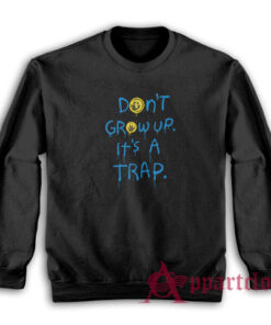 Don't Grow Up It's A Trap Sweatshirt