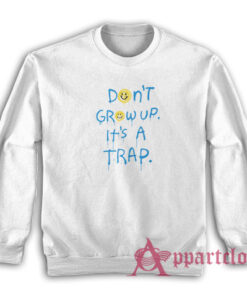 Don't Grow Up It's A Trap Sweatshirt