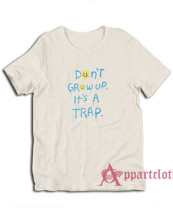 Don't Grow Up It's A Trap T-Shirt