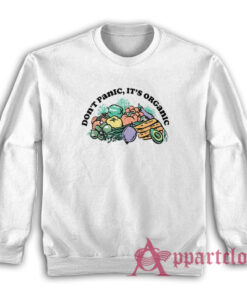 Don't Panic It's Organic Sweatshirt