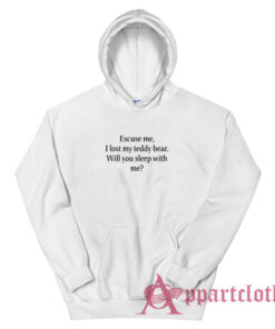 Excuse Me I Lost My Teddy Bear Will You Sleep With Me Hoodie