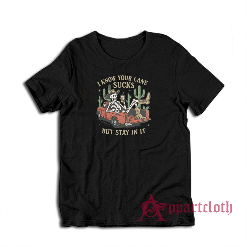 I Know Your Lane Sucks But Stay In It T-Shirt