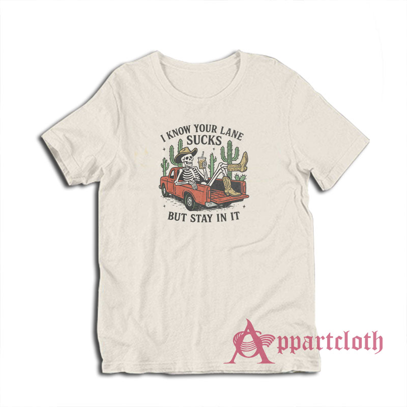 I Know Your Lane Sucks But Stay In It T-Shirt
