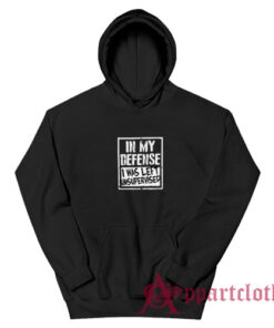 In My Defense I Was Left Unsupervised Hoodie