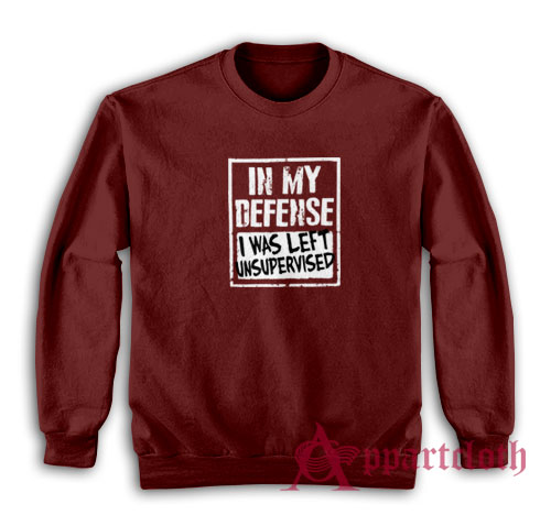 In My Defense I Was Left Unsupervised Sweatshirt