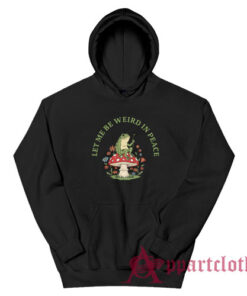 Let Me Be Weird In Peace Frog Hoodie