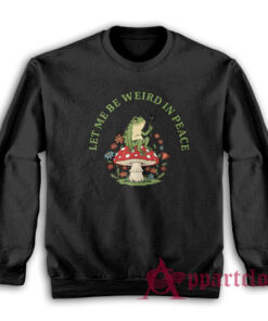 Let Me Be Weird In Peace Frog Sweatshirt
