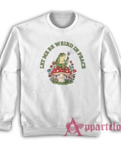 Let Me Be Weird In Peace Frog Sweatshirt
