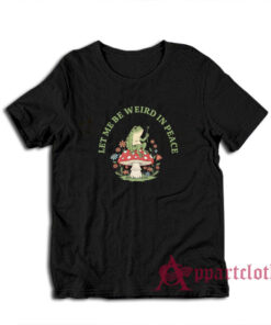 Let Me Be Weird In Peace Frog T-Shirt