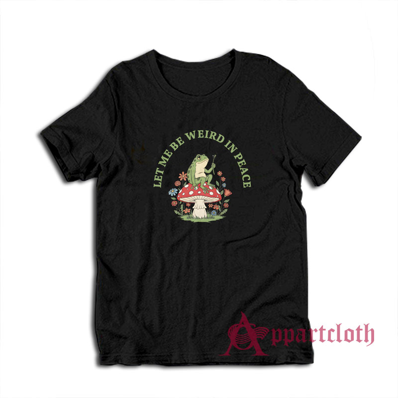 Let Me Be Weird In Peace Frog T-Shirt