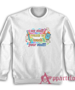 My Stuff Wants To Touch Your Stuff Funny Sweatshirt