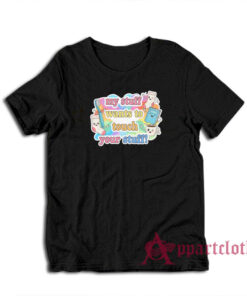 My Stuff Wants To Touch Your Stuff Funny T-Shirt
