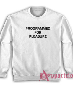 Programmed For Pleasure Sweatshirt