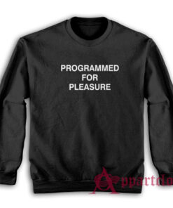 Programmed For Pleasure Sweatshirt