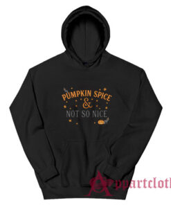 Pumpkin Spice and Not So Nice Hoodie