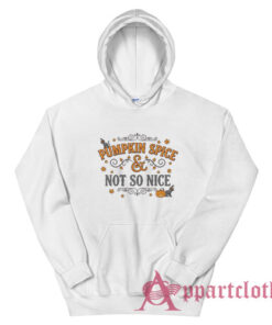 Pumpkin Spice and Not So Nice Hoodie