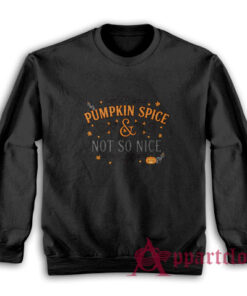 Pumpkin Spice and Not So Nice Sweatshirt