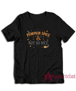 Pumpkin Spice and Not So Nice T-Shirt