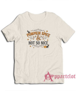 Pumpkin Spice and Not So Nice T-Shirt