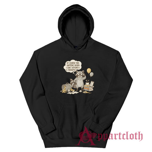 Raccoon Of Course This Happens When I Can't Afford A Therapist Hoodie